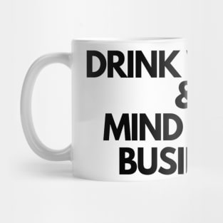 Drink Water and Mind Your Business Mug